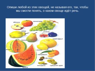 Опиши любой из этих овощей, не называя его, так, чтобы мы смогли понять, о ка