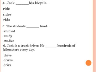 5. The students ________ hard. 4. Jack _______his bicycle. ride rids studied