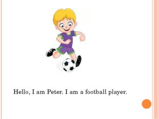 Hello, I am Peter. I am a football player. 