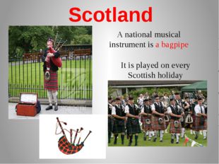 Scotland A national musical instrument is a bagpipe It is played on every Sco