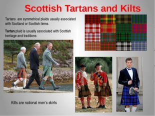 Scottish Tartans and Kilts Tartans are symmetrical plaids usually associated