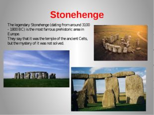 Stonehenge The legendary Stonehenge (dating from around 3100 - 1800 BC) is th