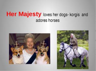 Her Majesty loves her dogs- korgis and adores horses 