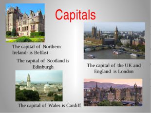 Сapitals The capital of Scotland is Edinburgh The capital of Wales is Cardiff