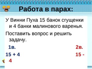 Работа в парах: У Винни Пуха 15 банок сгущенки и 4 банки малинового варенья.