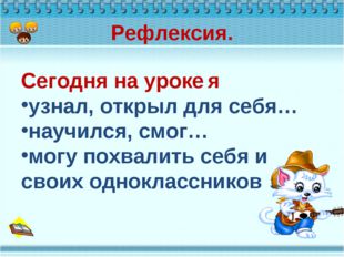 Рефлексия. Сегодня на уроке я узнал, открыл для себя… научился, смог… могу по