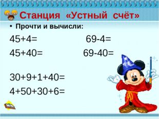 Станция «Устный счёт» Прочти и вычисли: 45+4= 69-4= 45+40= 69-40= 30+9+1+40=