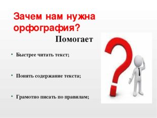 Зачем нам нужна орфография? Помогает Быстрее читать текст; Понять содержание