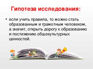 Гипотеза исследования: если учить правила, то можно стать образованным и грам