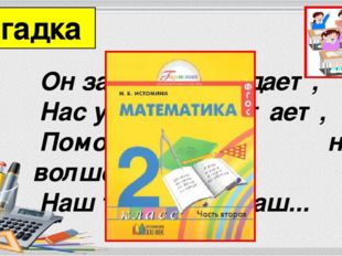 Он заданья нам дает, Нас учить не устает, Помогает нам волшебник, Наш товарищ