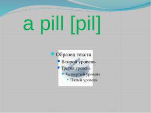  a pill [pil] 