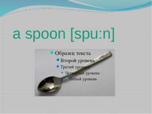 a spoon [spu:n] 