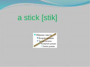 a stick [stik] 