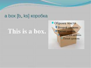 a box [bɒks] коробка This is a box. 
