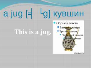 a jug [ʤʌg] кувшин This is a jug. 