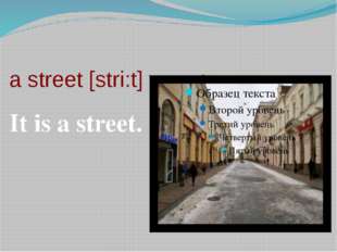 a street [stri:t] улица It is a street. 
